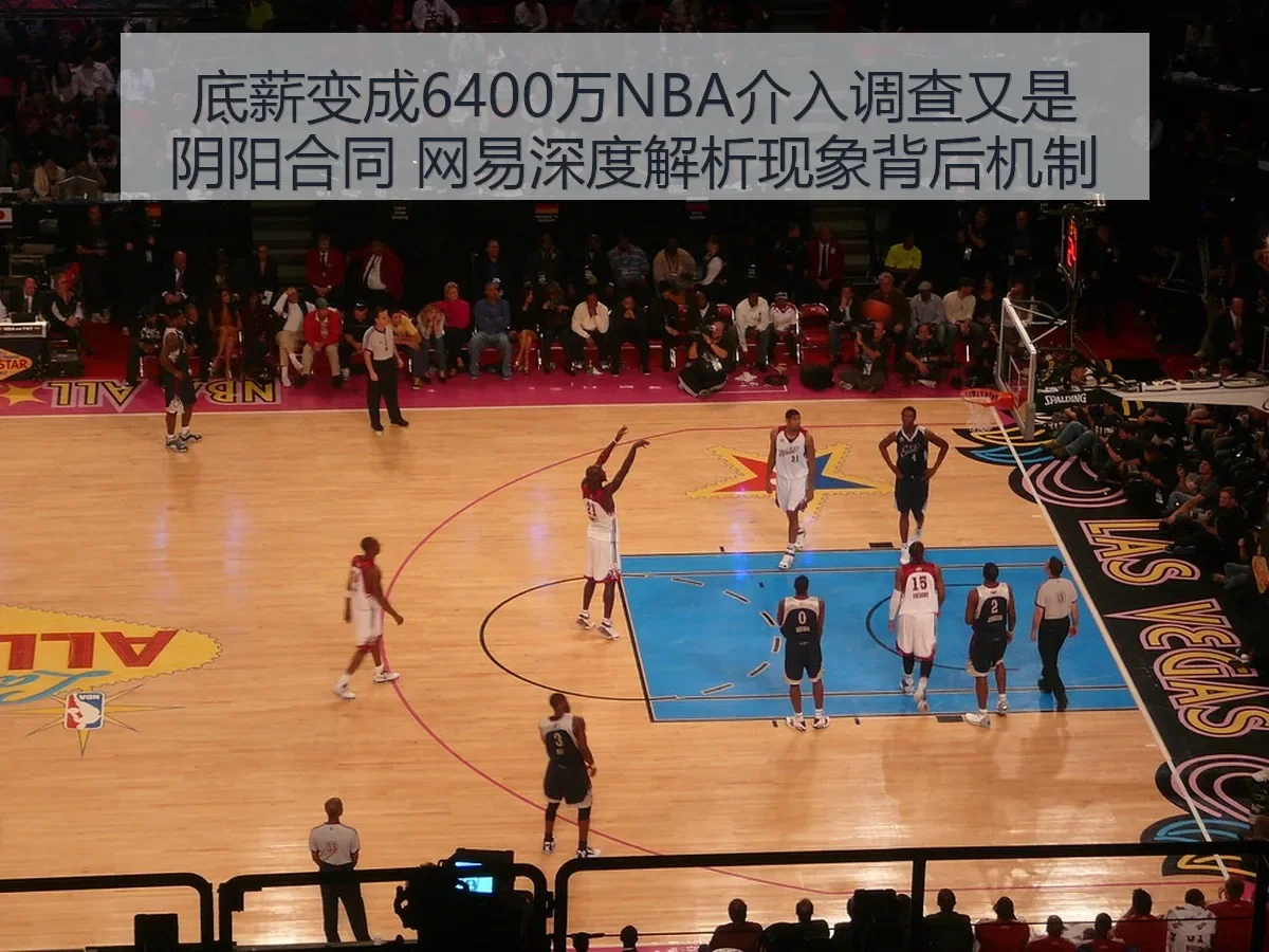底薪变成6400万NBA介入调查又是阴阳合同 网易深度解析现象背后机制