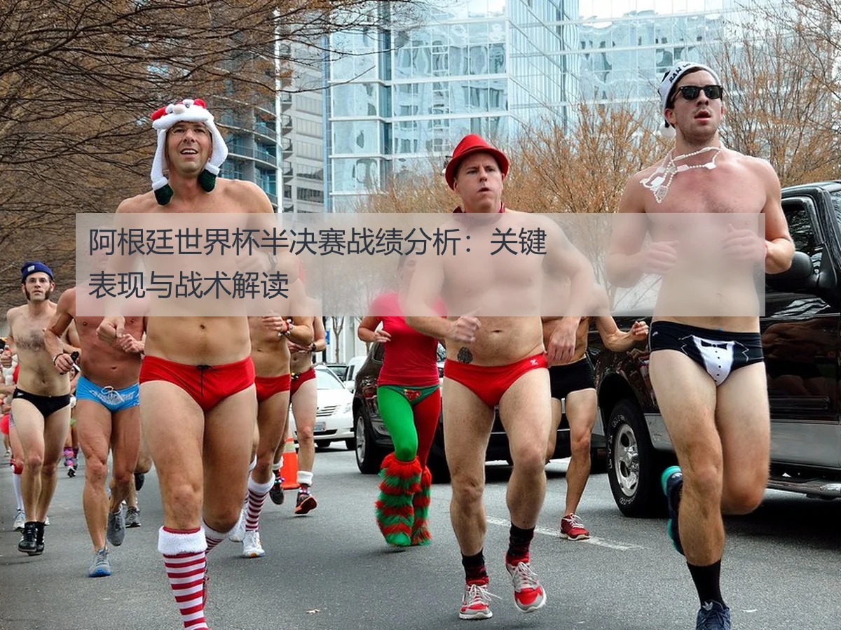 阿根廷世界杯半决赛战绩分析：关键表现与战术解读 - ayx